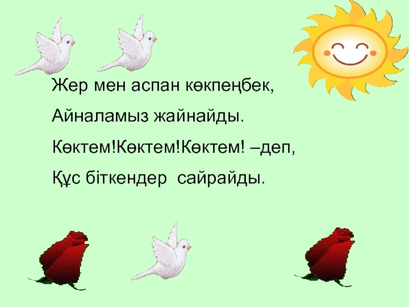 Презентация қазақ тілі тақырыбы: Заттың атын білдіретін сөздер. Жер мен аспан көкпеңбек,Айналамыз жайнайды.Көктем!Көктем!Көктем! –деп,Құс біткендер сайрайды. Жер мен аспан көкпеңбек,Айналамыз жайнайды.Көктем!Көктем!Көктем! –деп,Құс біткендер сайрайды.
