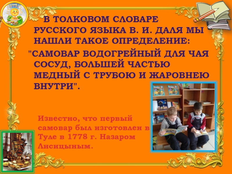 Презентация Детского исследовательского проекта В гостях у самовара В толковом словаре русского языка В. И. Даля В толковом словаре русского языка В. И. Даля мы нашли такое определение:
