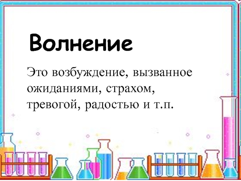 Психологическая подготовка к экзаменам 9 и 11 классы. Занятия цикла: Я и экзамен ВолнениеЭто возбуждение, вызванное ожиданиями, страхом, тревогой, радостью и т.п. ВолнениеЭто возбуждение, вызванное ожиданиями, страхом, тревогой, радостью и т.п.