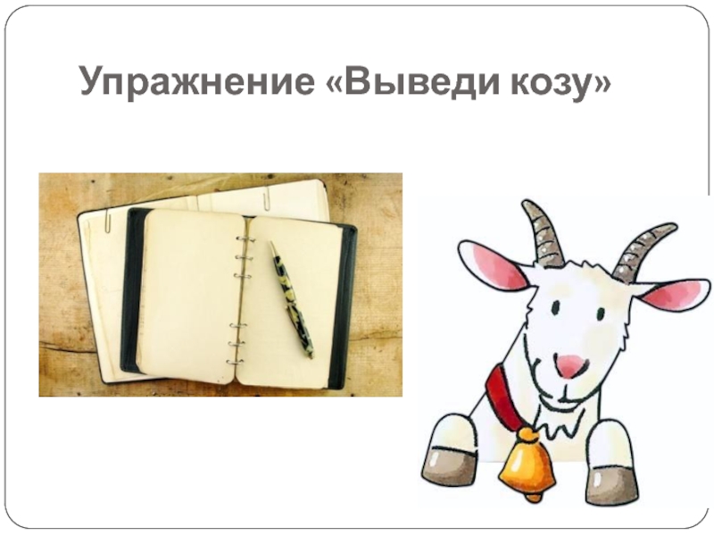 Психологическая подготовка к экзаменам 9 и 11 классы. Занятия цикла: Я и экзамен Упражнение «Выведи козу» Упражнение «Выведи козу»