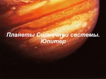 Презентация по окружающему миру на тему Планеты Солнечной системы. Юпитер (3 класс)