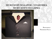 Презентация по технологии профессиональной деятельности Упаковка подарков для мужчин
