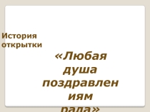 Проект на тему Разнообразие открыток- любая душа поздравлениям рада.