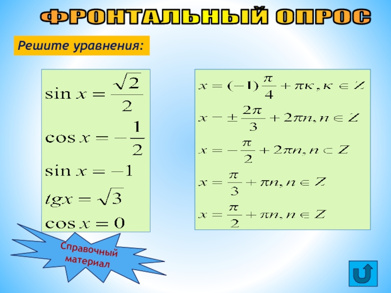 Презентация Решение тригонометрических уравнений Решите уравнения:ФРОНТАЛЬНЫЙ ОПРОССправочный материал Решите уравнения:ФРОНТАЛЬНЫЙ ОПРОССправочный материал
