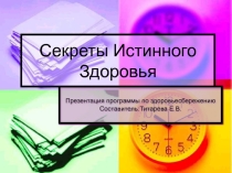 Презентация по здоровьесбережению: Секреты Истинного Здоровья.