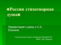 Презентация к уроку литературы России стихотворная душа (о жизни и творчестве С.А.Есенина).