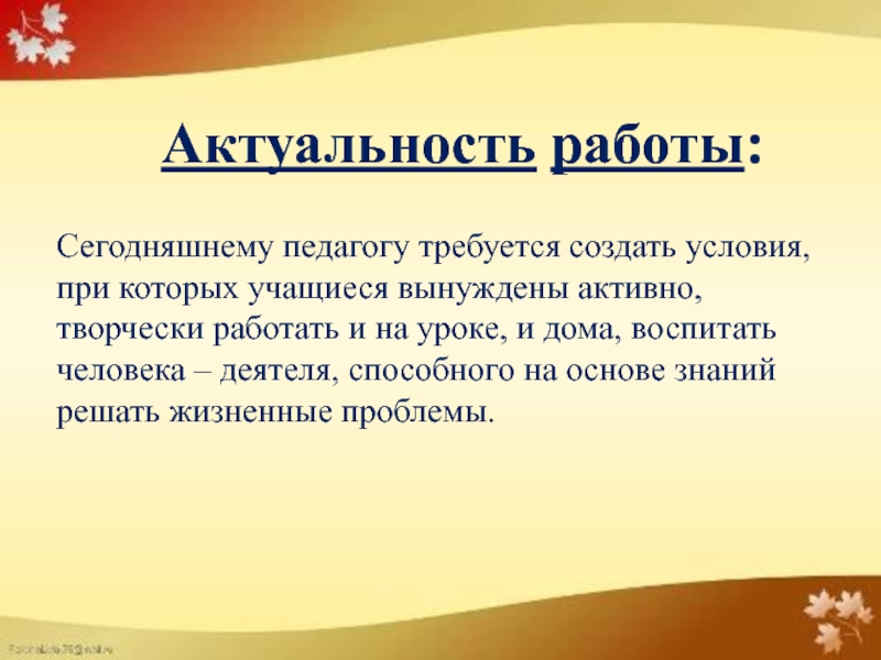 Презентация для защиты на 1 категорию педагога дополнительного образования 1 часть Актуальность работы: Сегодняшнему педагогу требуется создать условия, при которых учащиеся вынуждены Актуальность работы: Сегодняшнему педагогу требуется создать условия, при которых учащиеся вынуждены активно, творчески работать и на уроке,