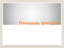 Презентация по математике Площадь фигуры