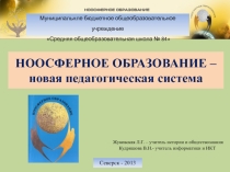 Презентация Ноосферное образование- новая педагогическая система. Совместно с учителем истории и обществознания Жуковской Л.Г.