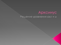 Презентация по алгебре и началам анализа на тему Арксинус. Решение уравнения sin t = a