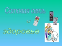 Презентация на классный час Сотовая связь и здоровье