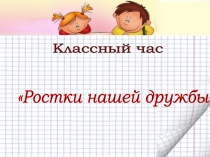 Презентация классный час на тему Ростки нашей дружбы (7 класс)