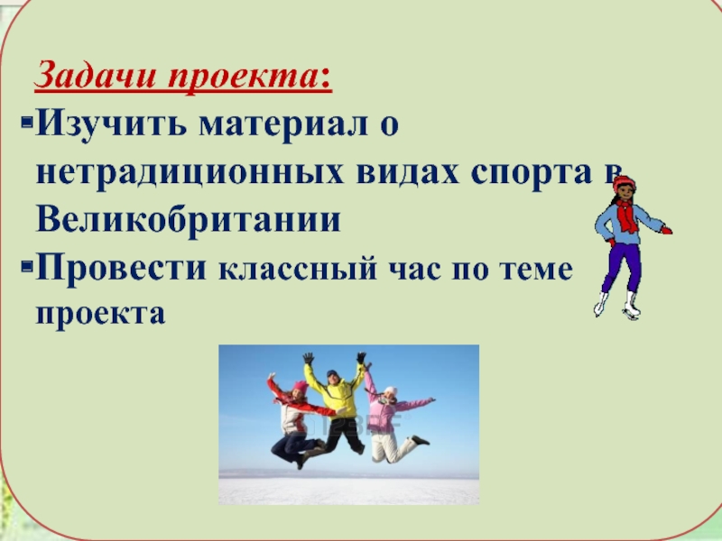 Презентация о необычных видах спорта в Британиии Задачи проекта:Изучить материал о нетрадиционных видах спорта в ВеликобританииПровести классный час по темепроекта Задачи проекта:Изучить материал о нетрадиционных видах спорта в ВеликобританииПровести классный час по темепроекта