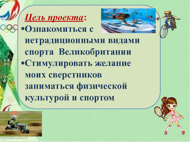 Презентация о необычных видах спорта в Британиии Цель проекта: Ознакомиться с нетрадиционными видами спорта ВеликобританииСтимулировать желание моих сверстников заниматься физической культурой и спортом Цель проекта: Ознакомиться с нетрадиционными видами спорта ВеликобританииСтимулировать желание моих сверстников заниматься физической культурой и спортом