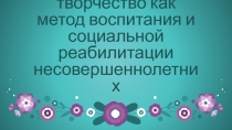 Презентация Народное творчество как метод воспитания и социальной реабилитации несовершеннолетних