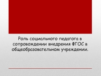 Презентация на ему:  Роль социального педагога в сопровождении внедрения ФГОС в общеобразовательном учреждении