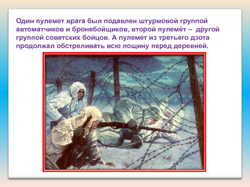 Презентация Подвиги наших земляков Один пулемет врага был подавлен штурмовой группой автоматчиков и бронебойщиков, второй Один пулемет врага был подавлен штурмовой группой автоматчиков и бронебойщиков, второй пулемёт – другой группой советских бойцов.