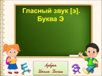 Презентация по обучению грамоте на тему Буква э (1 класс)