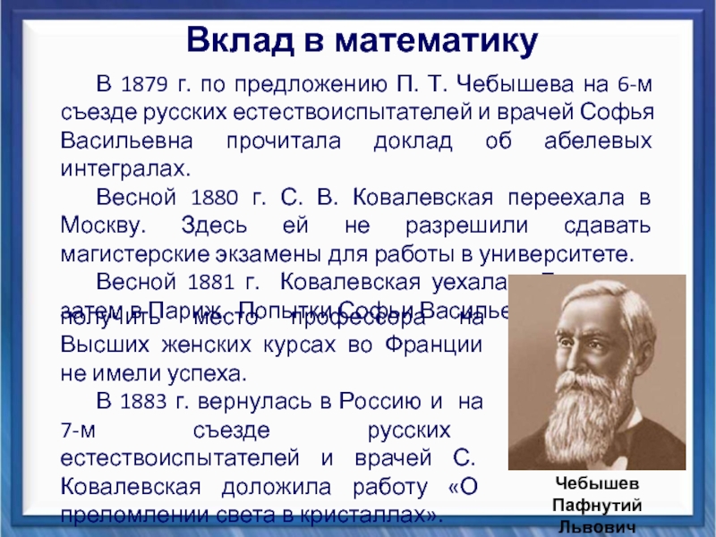 Презентация Вклад Софьи Васильевны Ковалевской в математику В 1879 г. по предложению П. Т. Чебышева на 6-м съезде В 1879 г. по предложению П. Т. Чебышева на 6-м съезде русских естествоиспытателей и врачей Софья Васильевна