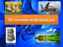 Урок по информатики 2 класс Источники информации