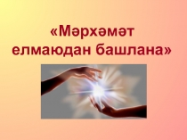 Презентация Мәрхәмәт елмаюдан башлана
