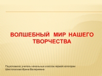 Презентация Волшебный мир нашего творчества