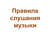 Презентация по музыке Правила слушания музыки