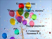 Классный час на тему: Радостней сделать жизнь.(6-7 кл)