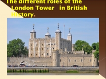 Презентация по английскому языку на темуРоль Лондонского Тауэра в истории Великобритании