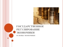 Презентация по основам экономики на тему Государственное регулирование экономики