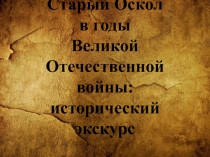 Старый Оскол в годы Великой Отечественной войны: исторический экскурс