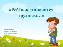 Презентация к родительскому собранию Ребенок становится трудным (4 класс)