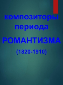 Презентация для уроков музыки, МХК Композиторы периода романтизма