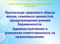 Презентация к родительскому собранию на тему Пропаганда здорового образа жизни, семейных ценностей, предупреждение ранней беременности. Административная и уголовная ответственность за правонарушения.