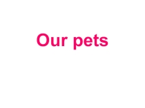 Презентация по английскому языку на тему Our pets (2-3 класс)