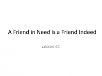 Презентация по английскому языку к тексту A Friend in Need is a Frien Indeed (3 класс)