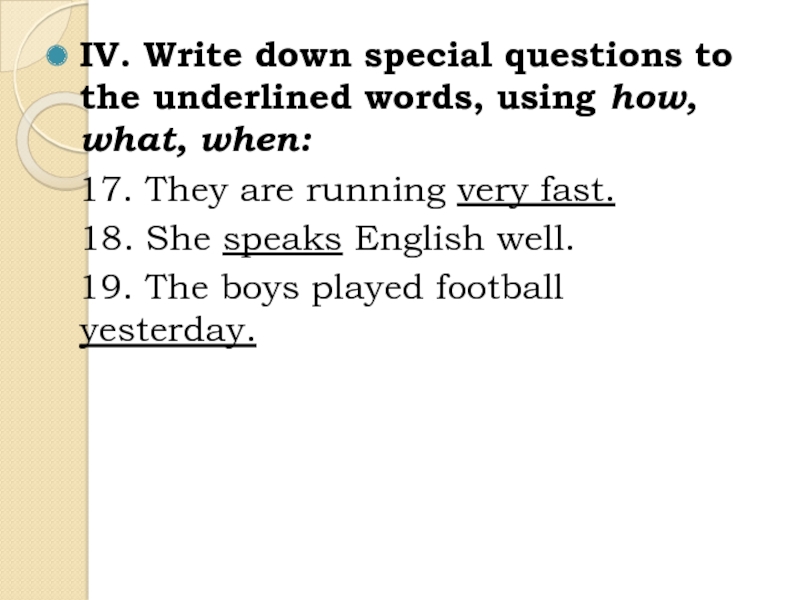 Презентация Back to School для 5 класса IV. Write down special questions to the underlined words, using how, IV. Write down special questions to the underlined words, using how, what, when: 17. They are running