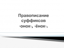 Правописание суффиксов - онок, -ёнок