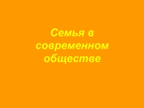 Презентация к уроку Семья в современном обществе