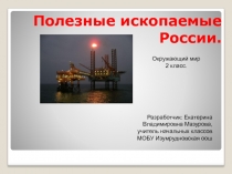 Презентация по окружающему миру на тему Полезные ископаемые России (2 класс)