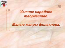 Презентация по литературному чтению на тему  Устное народное творчество. Малые жанры фольклора