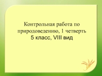 Презентация Контрольная работа по природоведению, 5 класс, 1 четверть, VIII вид