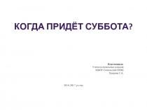 Презентация к уроку окружающий мир на тему Когда придёт суббота?