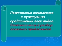 Повторение синтаксиса и пунктуации предложений всех видов. Синтаксический разбор сложного предложения.