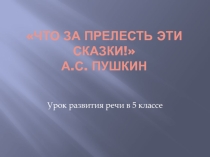 Презентация по литературе на тему Что за прелесть эти сказки! А.С. Пушкин