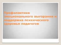 Презентация Профилактика эмоционального выгорания педагогов