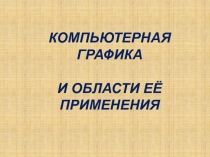 Презентация по информатике на тему Компьютерная графика и области ее применения