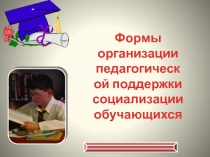 Формы организации педагогической поддержки социализации обучающихся