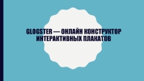 Презентация по информатике GLOGSTER — ОНЛАЙН КОНСТРУКТОР ИНТЕРАКТИВНЫХ ПЛАКАТОВ