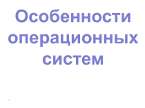 Презентация по дисциплине ППОПД для специальности 11.02.10 на тему Особенности ОС